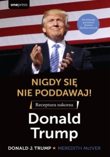 Nigdy się nie poddawaj! Receptura sukcesu. Donald Trump by Donald J. Trump & Meredith McIver