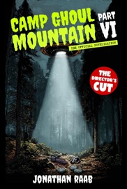 Camp Ghoul Mountain Part VI: The Official Novelization - The Director's Cut - Jonathan Raab