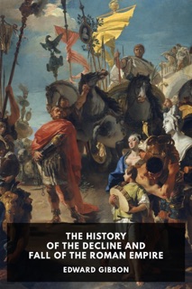 The History of the Decline and Fall of the Roman Empire by Edward Gibbon