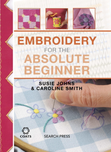 Embroidery for the Absolute Beginner - Susie Johns &amp; Caroline Smith Cover Art