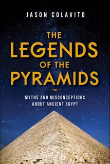 The Legends of the Pyramids by Jason Colavito