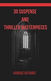 30 Suspense and Thriller Masterpieces - Marcel Allain, Grant Allen, John Buchan & Zenith Crescent Moon Press