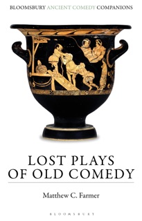 Lost Plays of Old Comedy by Matthew C. Farmer