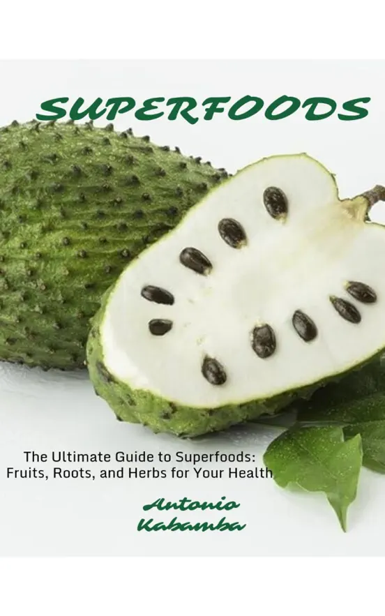 The Ultimate Guide to Superfoods: Fruits, Roots, and Herbs for Your Health