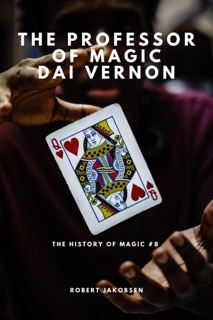 The Professor Of Magic Dai Vernon And The Art Of Sleight Of Hand by Robert Jakobsen