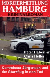 Kommissar Jörgensen und der Sturzflug in den Tod: Mordermittlung Hamburg Kriminalroman - Peter Haberl & Chris Heller