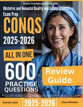 Obstetric and Neonatal Quality and Safety (C-ONQS) Exam Prep: All-In-One Guide with 4 Full Sets of 600 Practice Questions with detailed explanation NCC C-ONQS Certification Review