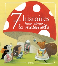 7 histoires pour aimer la maternelle - Christelle Chatel