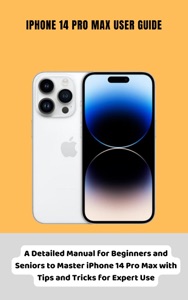 iPhone 14 Pro Max User Guide A Detailed Manual for Beginners and Seniors to Master iPhone 14 Pro Max with Tips and Tricks for Expert Use