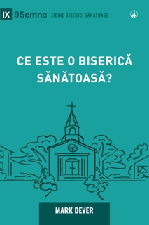 Ce este o biserică sănătoasă? by Mark Dever