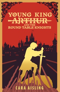 Young King Arthur And The Round Table Knights by Cara Aisling