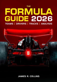 The Formula Guide 2026: An Insider’s Guide to the 2026 Formula One Season by James R. Collins