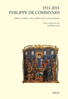 1511-2011 Philippe de Commynes. Droit, écriture : deux piliers de la souveraineté by Joël Blanchard