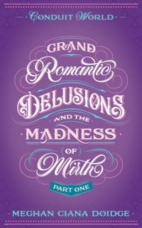 Grand Romantic Delusions and the Madness of Mirth (Part One) by Meghan Ciana Doidge