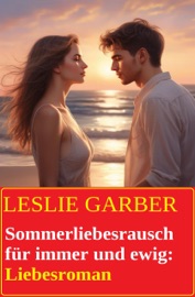 Sommerliebesrausch für immer und ewig: Liebesroman - Leslie Garber