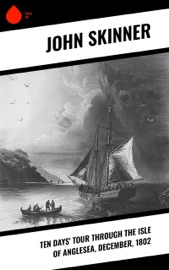 Ten Days' Tour through the Isle of Anglesea, December, 1802 - John Skinner