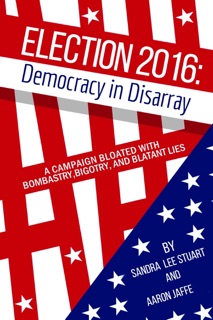 Election 2016: Democracy in Disarray by Sandra Lee Stuart & Aaron Jaffe