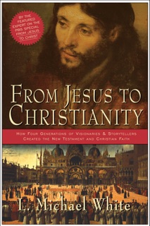 From Jesus to Christianity by L. Michael White
