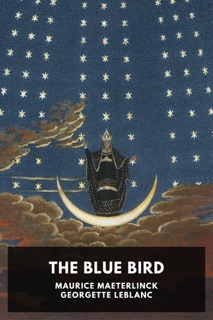 The Blue Bird by Maurice Maeterlinck, Georgette Leblanc & Alexander Teixeira de Mattos