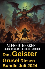 Das Geister Grusel Riesen Bundle Juli 2024 - Alfred Bekker, John Devlin & Leslie Garber