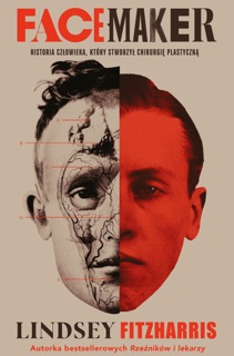 Facemaker. Historia człowieka, który stworzył chirurgię plastyczną by Lindsey Fitzharris