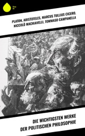 Die wichtigsten Werke der politischen Philosophie - Platon, Aristóteles, Marcus Tullius Cicero, Niccolò Machiavelli, Tommaso Campanella, Thomas Morus, Samuel von Pufendorf, Abbé Castel de Saint-Pierre, Jean Jacques Rousseau, Montesquieu, Immanuel Kant, Friedrich der Große, Johann Gottlieb Fichte, Karl Marx, Friedrich Engels, Wilhelm von Humboldt, Friedrich Christoph Dahlmann, Franz Mehring, Johann Most, John Henry Mackay, Rosa Luxemburg & Erich Mühsam
