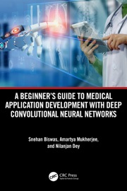 A Beginner's Guide to Medical Application Development with Deep Convolutional Neural Networks - Snehan Biswas, Amartya Mukherjee & Nilanjan Dey