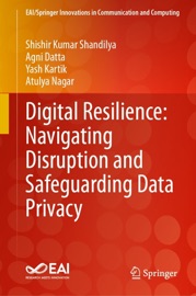 Digital Resilience: Navigating Disruption and Safeguarding Data Privacy - Shishir Kumar Shandilya, Agni Datta, Yash Kartik & Atulya Nagar