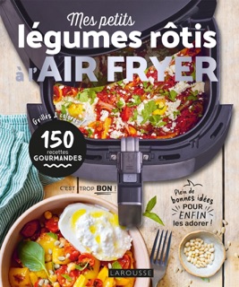 Mes petits légumes rôtis à l'air fryer by Juliette Lalbaltry, Déborah Besco-Jaoui & Delphine Constantini