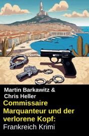 Commissaire Marquanteur und der verlorene Kopf: Frankreich Krimi - Martin Barkawitz & Chris Heller