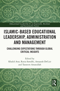 Islamic-Based Educational Leadership, Administration and Management by Khalid Arar, Rania Sawalhi, Amaarah DeCuir & Tasneem Amatullah