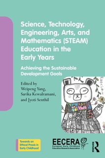 Science, Technology, Engineering, Arts, and Mathematics (STEAM) Education in the Early Years by Weipeng Yang, Sarika Kewalramani & Jyoti Senthil