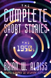 The Complete Short Stories: The 1950s - Brian W. Aldiss