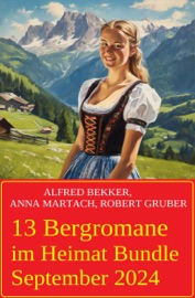 13 Bergromane im Heimat Bundle September 2024 - Alfred Bekker, Anna Martach & Robert Gruber