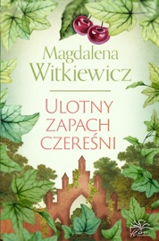 Ulotny zapach czereśni - Magdalena Witkiewicz