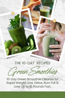 10-Day Green Smoothie Cleanse for Rapid Weight Loss: Detox, Burn Fat & Lose Up to 15 Pounds Fast. by Sunny