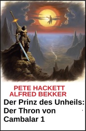Der Prinz des Unheils: Der Thron von Cambalar 1 - Alfred Bekker & Pete Hackett
