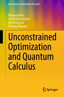 Unconstrained Optimization and Quantum Calculus by Bhagwat Ram, Shashi Kant Mishra, Kin Keung Lai & Predrag Rajkovic