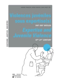 Violences juvéniles sous expertise(s) / Expertise and Juvenile Violence - Lucia Ferretti, David Niget, Louise Bienvenue, Michel Chauvière, Vasso Artinopoulou, Alexandre Beine, Tiffany Bergin, Anne-Cécile Broutelle, Konstantinos Delemitsos, Marc Depaepe, Caroline Depuydt, Aurore François, Serge Goffinet, Angelo Van Gorp, Nazan Maksudyan, Veerle Massin, Vassiliki Petoussi-Douli, Erik Paul Reavely, Nicolas Sallée, Frank Simon & Gregory Vance Smith
