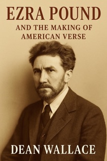 Ezra Pound and the Making of American Verse by Dean Wallace