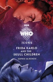 Doctor Who: Frida Kahlo and the Skull Children - Doctor Who & Sophie McKenzie