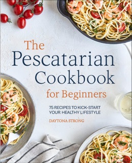The Pescatarian Cookbook for Beginners by Daytona Strong