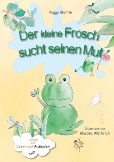 Der kleine Frosch sucht seinen Mut by Peggy Martin & Masako Wüthrich