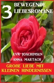 Große Liebe mit kleinen Hindernissen: 3 bewegende Romane - Eva Joachimsen & Anna Martach
