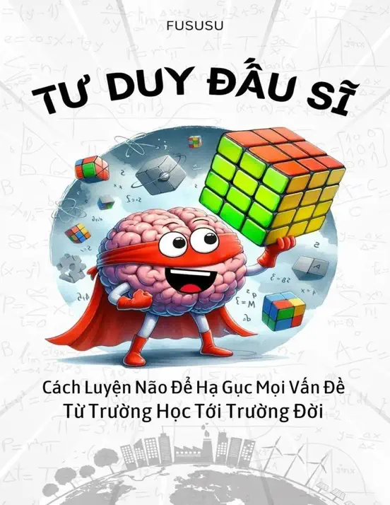 Tư Duy Đấu Sĩ: Cách Luyện Não Để Hạ Gục Mọi Vấn Đề Từ Trường Học Tới Trường Đời