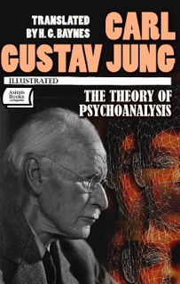 The Theory of Psychoanalysis. Illustrated by Carl Gustav Jung
