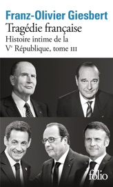 Histoire intime de la Ve République (Tome 3) -Tragédie française - Franz-Olivier Giesbert