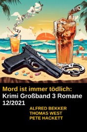 Mord ist immer tödlich: Krimi Großband 3 Romane 12/2021 - Alfred Bekker, Pete Hackett & Thomas West