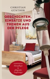Geschichten, Einsätze und Themen aus der Pflege - Christian Günther
