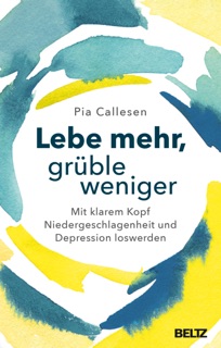 Lebe mehr, grüble weniger by Pia Callesen